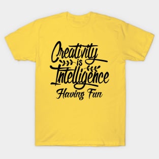 creativity is intelligence having fun T-Shirt